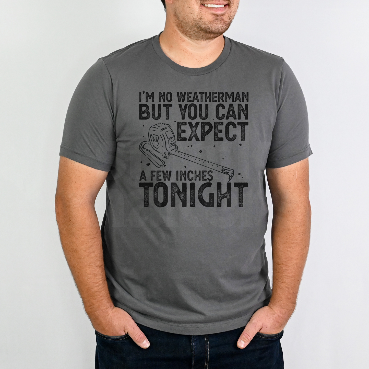 I'm no weatherman but you can expect a few inches tonight - Funny Gray Graphic Tee