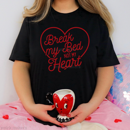 "Break my bed not my heart" Valentine's tee in black.